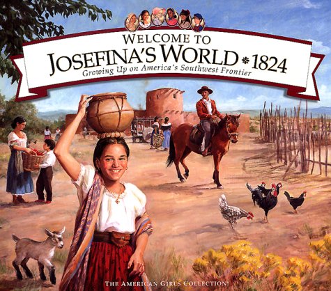 Welcome to Josefina's World 1824: Growing Up on America's Southwest Frontier (The American Girls Collection)