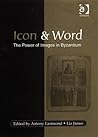 Icon And Word: The Power Of Images In Byzantium:  Studies Pressented To Robin Cormack