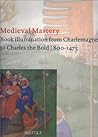 Medieval Mastery: Book Illumination From Charlemagne To Charles The Bold, 800 1475