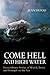 Come Hell and High Water: Extraordinary Stories of Wreck, Terror and Triumph on the Sea