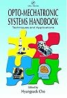 Opto-Mechatronic Systems Handbook: Techniques and Applications (Handbook Series for Mechanical Engineering)