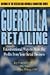 Guerrilla Retailing: Unconventional Ways to Make Big Profits from Your Retail Business (Guerrilla Marketing Series)
