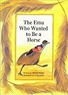 The Emu Who Wanted to Be a Horse (Voyages)
