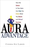 Aura Advantage: How the Colors in Your Aura Can Help You Attain What You Desire and Attract Success