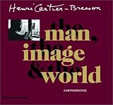 Henri Cartier-Bresson: The Man, the Image and the World: A