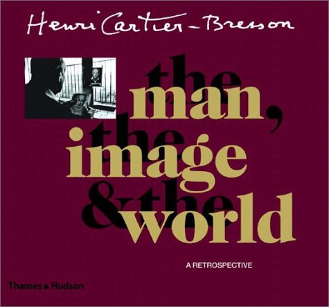 Henri Cartier-Bresson: The Man, the Image and the World: A Retrospective (Hardcover)