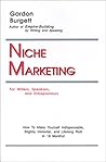 Niche Marketing for Writers, Speakers, and Entrepreneurs: How to Make Yourself Indispensable, Slightly Immortal, and Lifelong Rich in 18 Months!
