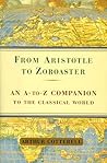 From Aristotle to Zoroaster: An a to Z Companion to the Classical World