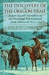 The Discovery of the Oregon Trail: Robert Stuart's Narratives of His Overland Trip Eastward from Astoria in 1812-13