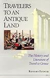 Travelers to an Antique Land: The History and Literature of Travel to Greece