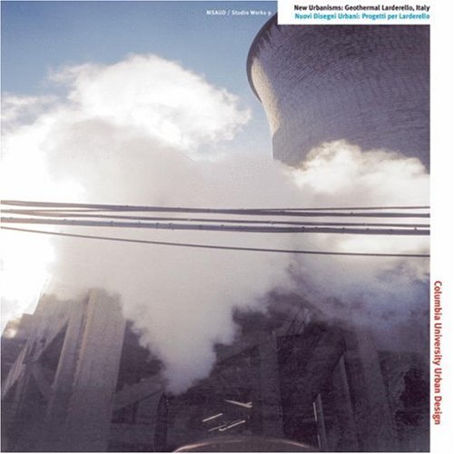 Geothermal Larderello: Tuscany, Italy / Nuovi scenari urbani per Larderello, centro della Geotermia (New Urbanisms, 7) (English and Italian Edition)