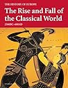 The Rise and Fall of the Classical World: 2500 BC - 600 AD (History of Europe)