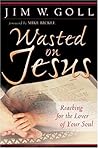Wasted on Jesus: Reaching for the Lover of Your Soul Wasted on Jesus: Reaching for the Lover of Your Soul
