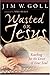 Wasted on Jesus by James W. Goll Wasted on Jesus by James W. Goll