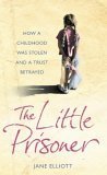 The Little Prisoner: How a Childhood Was Stolen and a Trust Betrayed