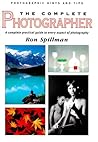 The Complete Photographer: A Complete Practical Guide to Every Aspect of Photography