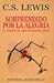 Sorprendido Por La Alegria by C.S. Lewis