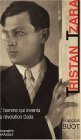 Tristan Tzara: L'homme Qui Inventa La Révolution Dada