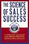 The Science of Sales Success: A Proven System for High Profit, Repeatable Results