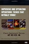 Improving and Optimizing Operations: Things That Actually Work! : Plant Operators Forum 2004 Improving and Optimizing Operations: Things That Actually Work! : Plant Operators Forum 2004