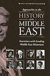 Approaches to the History of the Middle East: Interviews With Leading Middle East Historians Approaches to the History of the Middle East: Interviews With Leading Middle East Historians