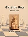 The Chess Kings (Volume One): History, Politics, and the Fine Art of Mythmaking in Chess