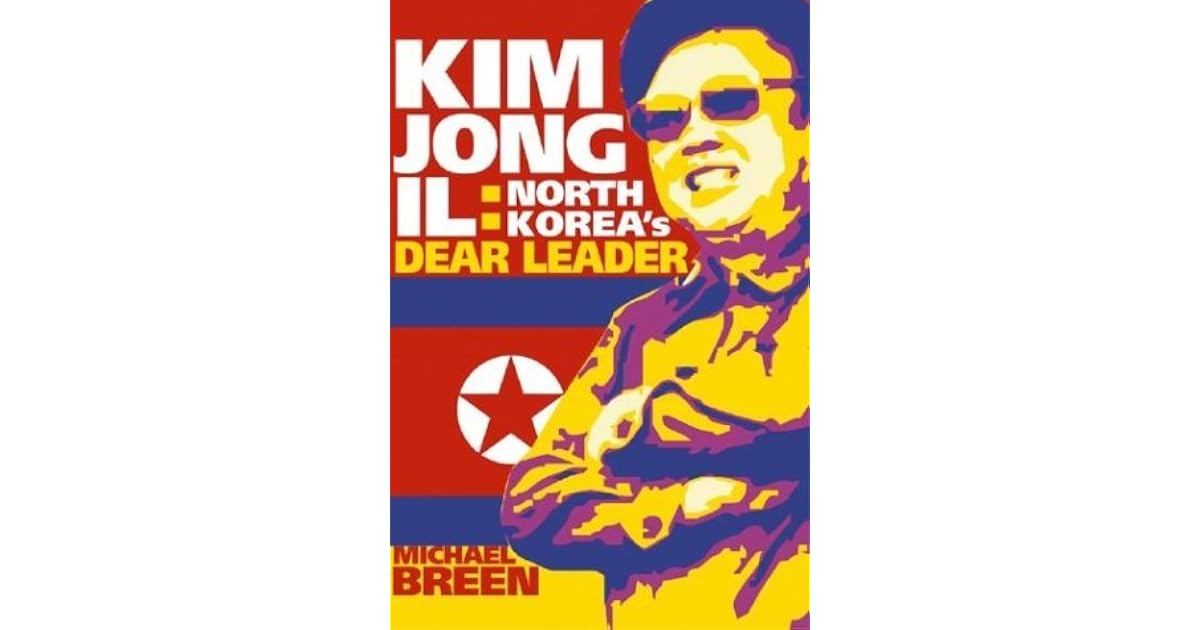 Kim Jong-Il: North Korea's Dear Leader by Michael Breen