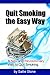 Quit Smoking The Easy Way: A New And Revolutionary Way To Quit Smoking