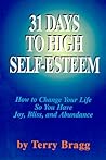 31 Days to High Self-Esteem: How to Change Your Life So You Have Joy, Bliss & Abundance