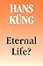 Eternal Life? Life After Death as a Medical, Philosophical & ... by Hans Küng