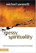 Messy Spirituality: God's Annoying Love for Imperfect People