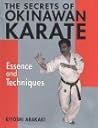 The Secrets of Okinawan Karate: Essence and Techniques The Secrets of Okinawan Karate: Essence and Techniques