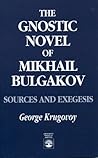 The Gnostic Novel of Mikhail Bulgakov The Gnostic Novel of Mikhail Bulgakov