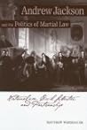 Andrew Jackson and the Politics of Martial Law: Nationalism, Civil Liberties, and Partisanship Andrew Jackson and the Politics of Martial Law: Nationalism, Civil Liberties, and Partisanship