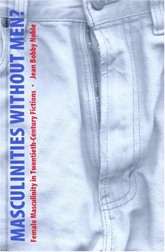 Masculinities without Men?: Female Masculinity in Twentieth-Century Fictions (Sexuality Studies)