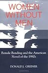 Women Without Men: Female Bonding and the American Novel of the 1980s Women Without Men: Female Bonding and the American Novel of the 1980s