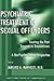 Psychiatric Treatment of Sexual Offenders: Treating the Past Traumas in Traumatizers : A Bio-Psycho-Social Perspective (American Series in Behavioral Science and Law)