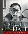 The Shameful Life of Salvador Dalí by Ian Gibson