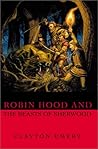 Robin Hood and the Beasts of Sherwood: Clayton Emery's Tales of Robin Hood Robin Hood and the Beasts of Sherwood: Clayton Emery's Tales of Robin Hood