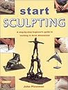 Start Sculpting: A Step-By-Step Beginner's Guide to Working in Three Dimensions