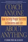 Coach Anyone About Anything: How to Help People Succeed in Business and Life Coach Anyone About Anything: How to Help People Succeed in Business and Life