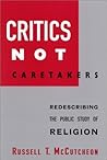 Critics Not Caretakers: Redescribing the Public Study of Religion (Suny Series, Issues in the Study of Religion)