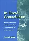 In Good Conscience: A Practical, Emotional and Spiritual Guide to Deciding Whether to Have an Abortion