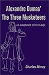 Alexandre Dumas' the Three Musketeers: An Adaptation for the Stage