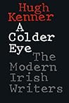 A Colder Eye: The Modern Irish Writers A Colder Eye: The Modern Irish Writers