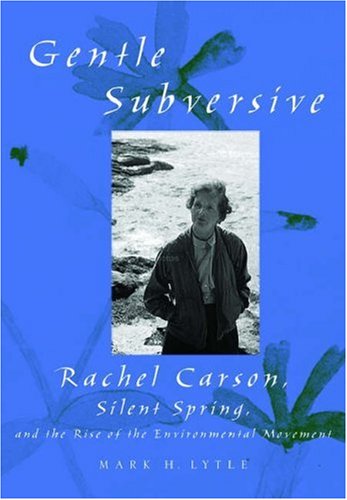 The Gentle Subversive: Rachel Carson, Silent Spring, and the Rise of the Environmental Movement (New Narratives in American History)