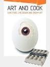 Art and Cook: Love Food, Live Design and Dream Art Art and Cook: Love Food, Live Design and Dream Art