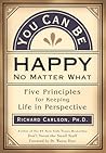 You Can Be Happy No Matter What: Five Principles for Keeping Life in Perspective