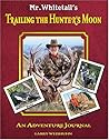 Mr. Whitetail's Trailing the Hunter's Moon: An Adventure Journal