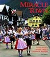 Miracle Town: Creating America's Bavarian Village in Leavenworth, Washington Miracle Town: Creating America's Bavarian Village in Leavenworth, Washington